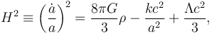 H^2 \equiv \left(\frac{\dot{a}}{a}\right)^2 = \frac{8 \pi G}{3}\rho - \frac{kc^2}{a^2}+ \frac{\Lambda c^2}{3},