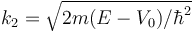 k_2=\sqrt{2m (E-V_0)/\hbar^2}