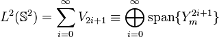 L^2(\mathbb{S}^2) = \sum_{i = 0}^{\infty} V_{2i + 1} \equiv \bigoplus_{i=0}^\infty \operatorname{span}\{Y_m^{2i+1}\}