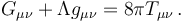 G_{\mu \nu} + \Lambda g_{\mu \nu}  = 8 \pi T_{\mu \nu}\,.