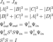 
\begin{align}
  & J_L=J_R\\
  & |A|^2-|B|^2=|C|^2-|D|^2\\
 & |B|^2+|C|^2=|A|^2+|D|^2 \\
 &  \Psi_{out}^\dagger \Psi_{out}=\Psi_{in}^\dagger \Psi_{in}\\
 & \Psi_{in}^\dagger S^\dagger S \Psi_{in}=\Psi_{in}^\dagger \Psi_{in}\\
 & S^\dagger S=I\\
\end{align}