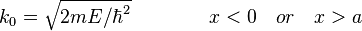 k_0=\sqrt{2m E/\hbar^{2}}\quad\quad\quad\quad x<0\quad or\quad x>a 