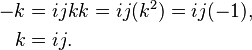 \begin{align}
-k & = i j k k = i j (k^2) = i j (-1), \\
 k & = i j. 
\end{align}