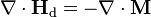 \nabla\cdot\mathbf{H}_\text{d} = -\nabla\cdot\mathbf{M}