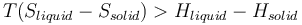 T(S_{liquid} - S_{solid}) > H_{liquid} - H_{solid}