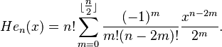  He_n(x) = n! \sum_{m=0}^{\lfloor \tfrac{n}{2} \rfloor} \frac{(-1)^m}{m!(n - 2m)!} \frac{x^{n - 2m}}{2^m}.  