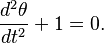 \frac{d^2 \theta}{d t^2} + 1 = 0.