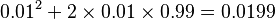 0.01^2 + 2\times 0.01 \times 0.99 = 0.0199