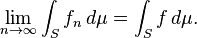 \lim_{n\to\infty} \int_S{f_n\,d\mu} = \int_S{f\,d\mu}.