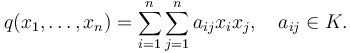 q(x_1,\ldots,x_n) = \sum_{i=1}^{n}\sum_{j=1}^{n}a_{ij}{x_i}{x_j}, \quad a_{ij}\in K. 