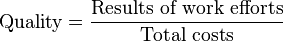 \text{Quality} = \frac{\text{Results of work efforts}}{\text{Total costs}}