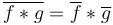 \overline{f * g} = \overline{f} * \overline{g} \!\ 