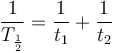 \frac{1}{T_\frac{1}{2}} = \frac{1}{t_1} + \frac{1}{t_2}