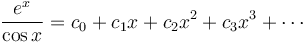 {e^x \over \cos x} = c_0 + c_1 x + c_2 x^2 + c_3 x^3 + \cdots\!