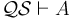  \mathcal{QS} \vdash A