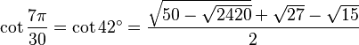 \cot\frac{7\pi}{30}=\cot 42^\circ=\frac{\sqrt{50-\sqrt{2420}}+\sqrt{27}-\sqrt{15}}{2}\,