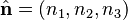 \hat{\mathbf{n}} = (n_1, n_2, n_3)