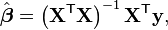 \hat{\boldsymbol \beta} = \left( \mathbf{X}^{\mathsf{T}} \mathbf{X} \right)^{-1} \mathbf{X}^{\mathsf{T}} \mathbf{y},