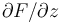 \partial{F}/\partial{z}