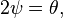  2 \psi = \theta, \,