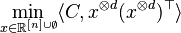  \min_{x \in \mathbb{R}^{[n] \cup \emptyset}} \langle C, x^{\otimes d} (x^{\otimes d})^\top \rangle  