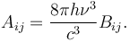 
A_{ij}=\frac{8 \pi h \nu^{3}}{c^{3}} B_{ij}.
