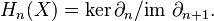 H_n(X) = \ker \partial_n / \mbox{im } \partial_{n+1}.