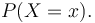 P(X=x).