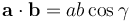 \mathbf{a} \cdot \mathbf{b} = ab\cos{\gamma}