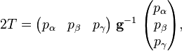 
2 T =
\begin{pmatrix} 
p_{\alpha} & p_{\beta} & p_{\gamma}
\end{pmatrix}
\; \mathbf{g}^{-1} \;
\begin{pmatrix} 
p_{\alpha} \\ p_{\beta} \\ p_{\gamma}\\
\end{pmatrix},
