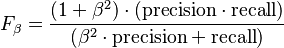 F_\beta = \frac{(1 + \beta^2) \cdot (\mathrm{precision} \cdot \mathrm{recall})}{(\beta^2 \cdot \mathrm{precision} + \mathrm{recall})}\,