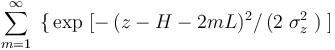 \sum_{m=1}^\infty\;\big\{\exp\;[-\,(z - H - 2mL)^2/\,(2\;\sigma_z^2\;)\;]