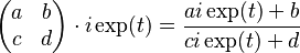 \left( \begin{matrix} a & b \\
 c & d \end{matrix} \right) \cdot i\exp(t) = 
\frac{ai\exp(t)+b}{ci\exp(t)+d} 