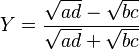  Y = \frac{ \sqrt{ ad } - \sqrt{ bc } }{ \sqrt{ ad } + \sqrt{ bc } }