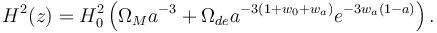 H^2(z)= H_0^2 \left( \Omega_M a^{-3} + \Omega_{de}a^{-3\left(1+w_0 +w_a \right)}e^{-3w_a(1-a)} \right).