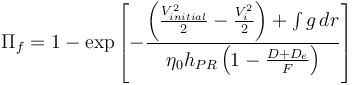 \Pi_f=1-\exp\left[-\frac{\left(\frac{V_{initial}^2}{2}-\frac{V_i^2}{2}\right)+\int{g}\,dr}{\eta_0h_{PR}\left(1-\frac{D+D_e}{F}\right)}\right]