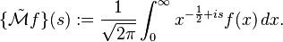 
\{\tilde{\mathcal{M}}f\}(s) := \frac{1}{\sqrt{2\pi}}\int_0^{\infty} x^{-\frac{1}{2}+is} f(x)\,dx. 
