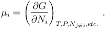  \mu_i  = \left( \frac{\partial G}{\partial N_i}\right)_{T,P,N_{j\ne i},etc. } \,.