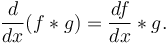 \frac{d}{dx}({f} * g) = \frac{df}{dx}  * g.