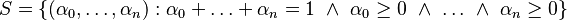 S = \{(\alpha_0,\dots,\alpha_n) : \alpha_0+\dots+\alpha_n=1\ \land\ \alpha_0\ge0\ \land\ \dots\ \land\ \alpha_n\ge0\}