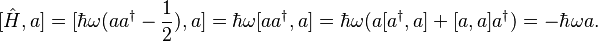 [\hat H, a ]  = [\hbar \omega( a a^\dagger - \frac{1}{2}),a] = \hbar \omega [ a a^\dagger, a] = \hbar \omega ( a [a^\dagger,a] + [a,a] a^\dagger) =  -\hbar \omega a.