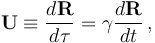  \mathbf{U} \equiv \frac{d \mathbf{R}}{d \tau} = \gamma \frac{d \mathbf{R}}{dt}\,,