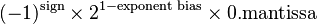 (-1)^{\text{sign}} \times 2^{1 - \text{exponent bias}} \times 0.\text{mantissa}