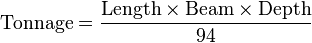  \text{Tonnage} = \frac {\text{Length}\times\text{Beam} \times \text{Depth}} {94}