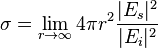 \sigma = \lim_{r \to \infty} 4 \pi r^{2} \frac{|E_{s}|^{2}}{|E_{i}|^{2}}