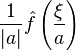 \displaystyle \frac{1}{|a|} \hat{f}\left( \frac{\xi}{a} \right)\,