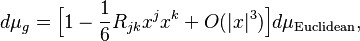 d\mu_g = \Big[ 1 - \frac{1}{6}R_{jk}x^jx^k+ O(|x|^3) \Big] d\mu_{{\rm Euclidean}} ,