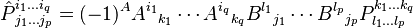 \hat{P}^{i_1\ldots i_q}_{\,j_1\ldots j_p} =
(-1)^A A^{i_1} {}_{k_1}\cdots A^{i_q} {}_{k_q}
B^{l_1} {}_{j_1}\cdots B^{l_p} {}_{j_p}
P^{k_1\ldots k_q}_{l_1\ldots l_p}