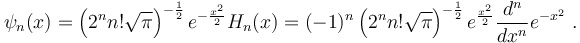 \psi_n(x) = \left (2^n n! \sqrt{\pi} \right )^{-\frac{1}{2}} e^{-\frac{x^2}{2}} H_n(x) = (-1)^n \left (2^n n! \sqrt{\pi} \right)^{-\frac{1}{2}} e^{\frac{x^2}{2}} \frac{d^n}{dx^n} e^{-x^2} ~.