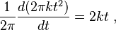 \frac{1}{2\pi}\frac{d(2\pi kt^2)}{dt} = 2kt~,